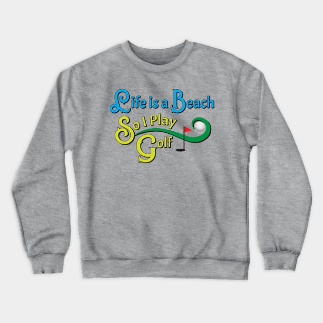 Life Is A Beach So I Play Golf 2 Crewneck Sweatshirt by KEWDesign